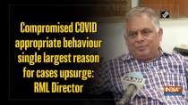 Compromised COVID appropriate behaviour single largest reason for cases upsurge: RML Director