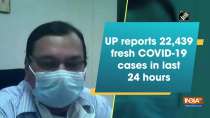 UP reports 22,439 fresh COVID-19 cases in last 24 hours