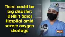 There could be big disaster: Delhi
