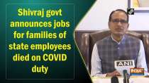 Shivraj govt announces jobs for families of state employees died on COVID duty