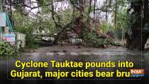 	Cyclone Tauktae pounds into Gujarat, major cities bear brunt