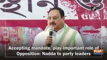 Accepting mandate, play important role of Opposition: Nadda to party leaders