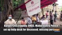 Barge P305 tragedy: ONGC, Maharashtra Police set up help desk for deceased, missing persons