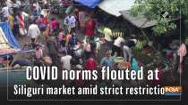 COVID norms flouted at Siliguri market amid strict restrictions