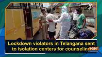Lockdown violators in Telangana sent to isolation centers for counseling