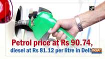 Petrol price at Rs 90.74, diesel at Rs 81.12 per litre in Delhi
