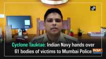 Cyclone Tauktae: Indian Navy hands over 61 bodies of victims to Mumbai Police