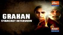 EXCLUSIVE: Grahan cast in conversation with INDIA TV
