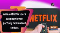Android Netflix users can now stream partially downloaded content