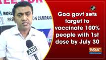 Goa govt sets target to vaccinate 100% people with 1st dose by July 30 