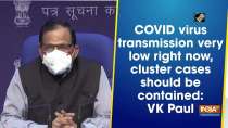 COVID virus transmission very low right now, cluster cases should be contained: VK Paul