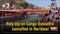 Holy dip on Ganga Dussehra cancelled in Haridwar