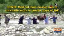 COVID: Medical team crosses river to vaccinate locals in remote areas of JandK