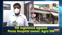 FIR registered against Paras Hospital owner: Agra DM