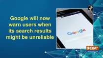 Google will now warn users when its search results might be unreliable