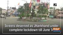Streets deserted as Jharkhand under complete lockdown till June 14