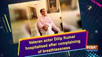 Veteran actor Dilip Kumar hospitalised after complaining of breathlessness 