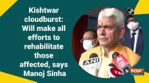 Kishtwar cloudburst: Will make all efforts to rehabilitate those affected, says Manoj Sinha