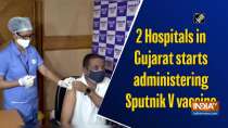 2 Hospitals in Gujarat starts administering Sputnik V vaccine