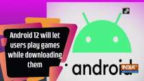 Android 12 will let users play games while downloading them