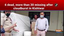 6 dead, 30 missing after cloudburst in Kishtwar