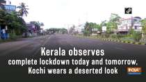Kerala observes complete lockdown today and tomorrow, Kochi wears a deserted look	