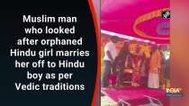Muslim man who looked after orphaned Hindu girl marries her off to Hindu boy as per Vedic traditions	