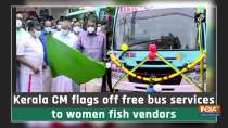 Kerala CM flags off free bus services to women fish vendors