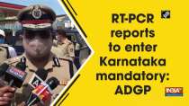 RT-PCR reports to enter Karnataka mandatory: ADGP