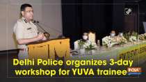 Delhi Police organizes 3-day workshop for YUVA trainees
