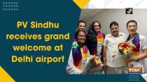 PV Sindhu receives grand welcome at Delhi airport	