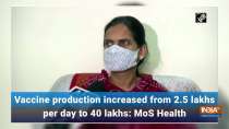 Vaccine production increased from 2.5 lakhs per day to 40 lakhs: MoS Health	