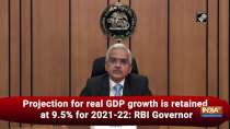 Projection for real GDP growth is retained at 9.5% for 2021-22: RBI Governor