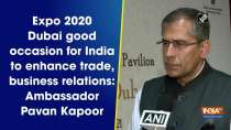 Expo 2020 Dubai good occasion for India to enhance trade, business relations: Ambassador Pavan Kapoor
