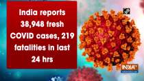 India reports 38,948 fresh COVID cases, 219 fatalities in last 24 hrs
