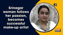 Srinagar woman follows her passion, becomes successful make-up artist	