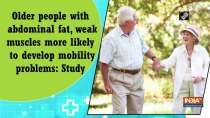 Older people with abdominal fat, weak muscles more likely to develop mobility problems: Study