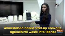 Ahmedabad based start-up converts agricultural waste into fabrics