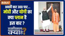 Haqikat Kya Hai: What is PM Modi and CM Yogi's plan to win 300+ seats in UP?