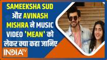  EXCLUSIVE| Sameeksha Sud and Avinash Mishra on their latest music video 'Mean', college romance and life