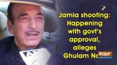 Jamia shooting: Happening with govt's approval, alleges Ghulam Nabi