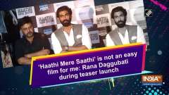 'Haathi Mere Saathi' is not an easy film for me: Rana Daggubati during teaser launch