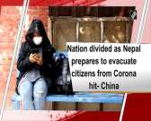 Nation divided as Nepal prepares to evacuate citizens from Corona hit- China