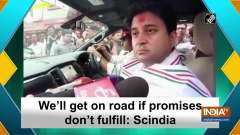 We'll get on road if promises don't fulfill: Scindia