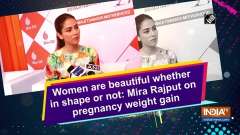 Women are beautiful whether in shape or not: Mira Rajput on pregnancy weight gain