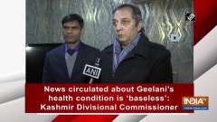 News circulated about Geelani's health condition is 'baseless': Kashmir Divisional Commissioner