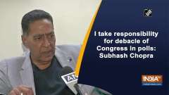I take responsibility for debacle of Congress in polls: Subhash Chopra