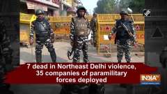 7 dead in Northeast Delhi violence, 35 companies of paramilitary forces deployed
