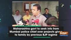 Maha govt to seek info from Mumbai police chief over projects given to family by previous BJP regime