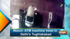 Watch: ATM machine heist in Delhi's Tughlakabad